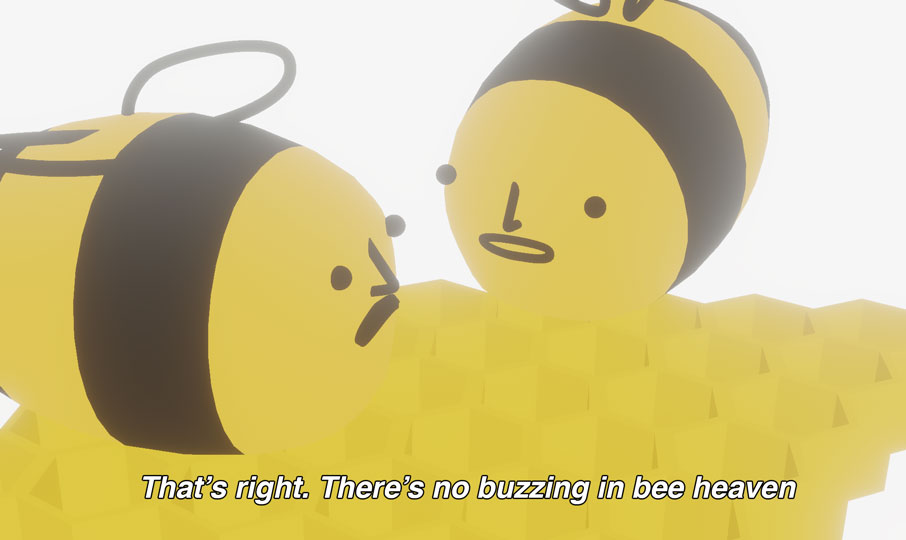 Bee2: That's right, there's no buzzing in bee heaven